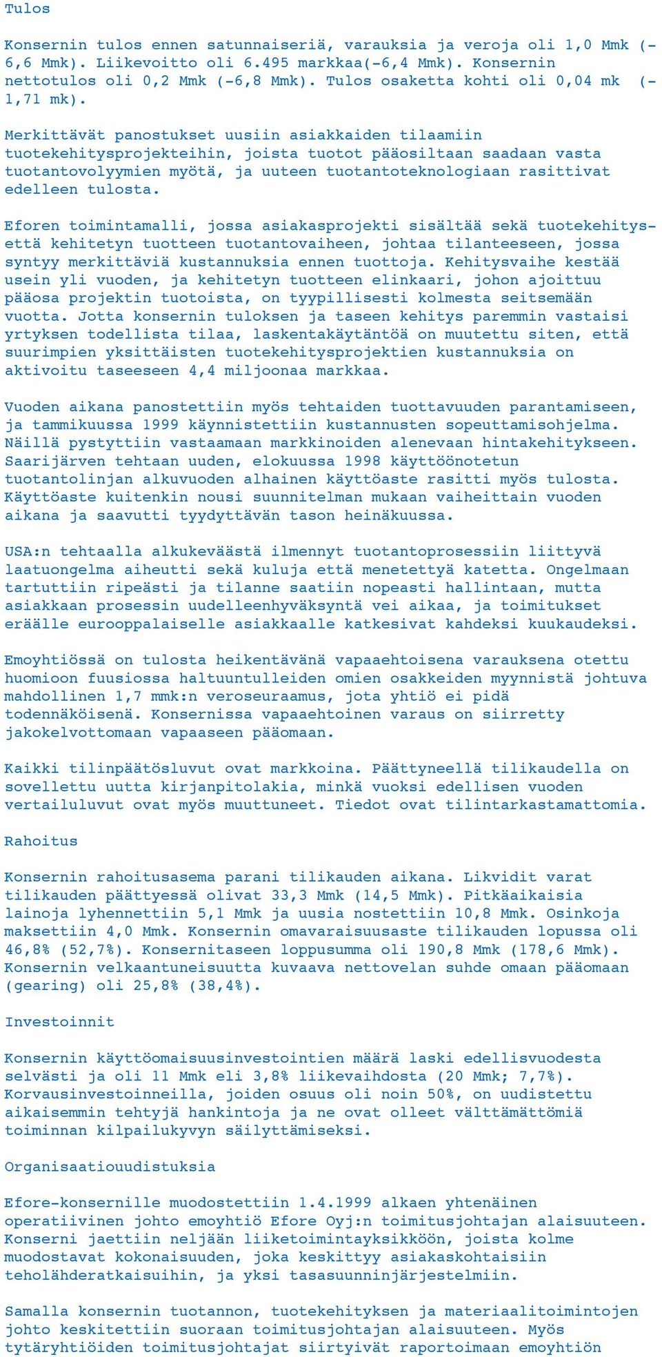 Merkittävät panostukset uusiin asiakkaiden tilaamiin tuotekehitysprojekteihin, joista tuotot pääosiltaan saadaan vasta tuotantovolyymien myötä, ja uuteen tuotantoteknologiaan rasittivat edelleen