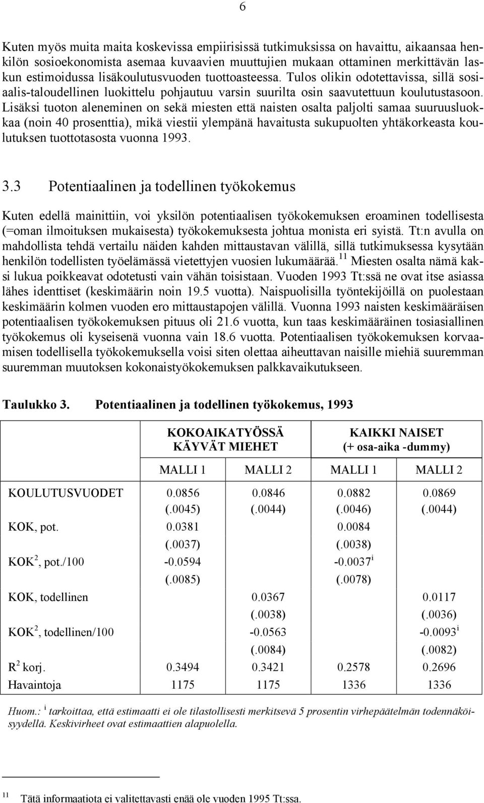 Lisäksi tuoton aleneminen on sekä miesten että naisten osalta paljolti samaa suuruusluokkaa (noin 40 prosenttia), mikä viestii ylempänä havaitusta sukupuolten yhtäkorkeasta koulutuksen tuottotasosta