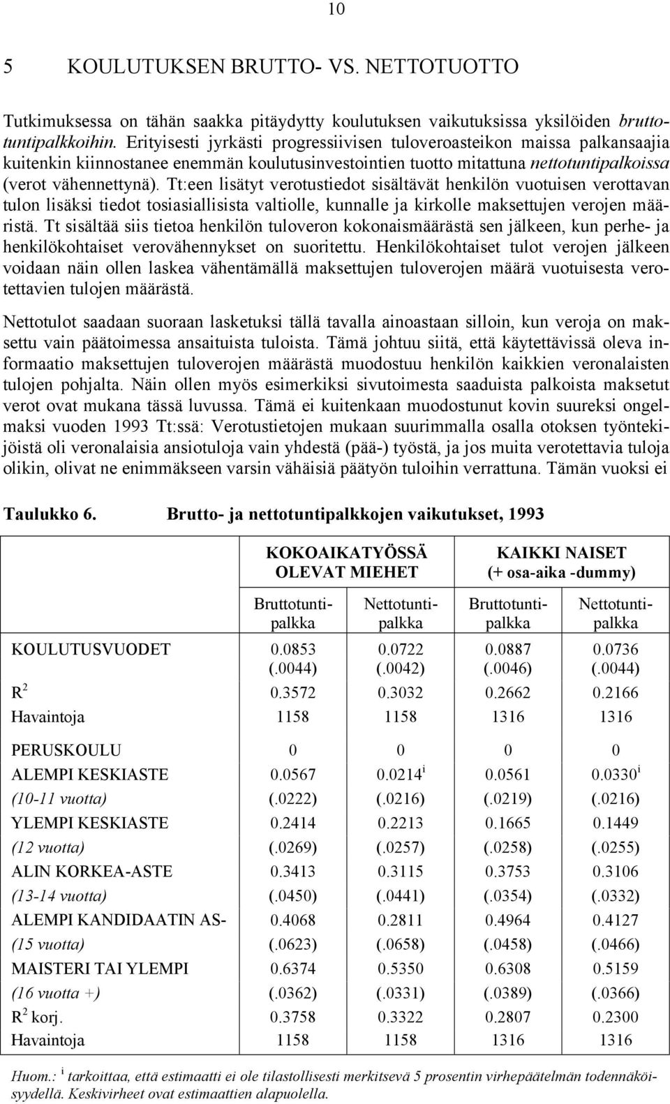 Tt:een lisätyt verotustiedot sisältävät henkilön vuotuisen verottavan tulon lisäksi tiedot tosiasiallisista valtiolle, kunnalle ja kirkolle maksettujen verojen määristä.