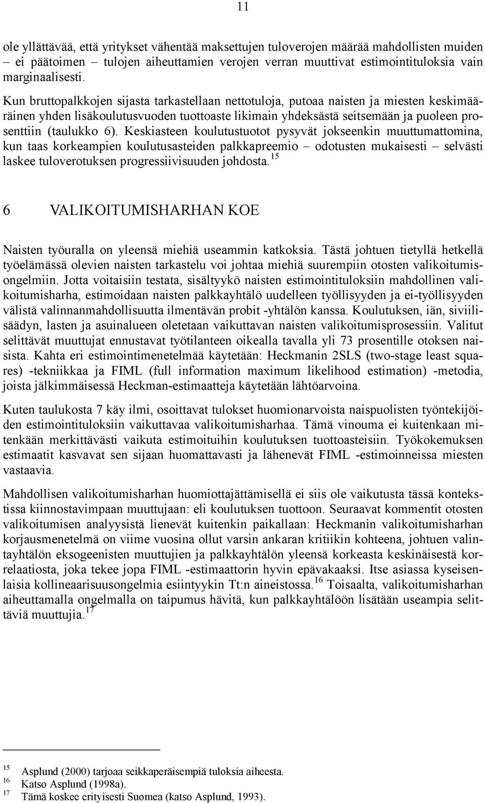 Keskiasteen koulutustuotot pysyvät jokseenkin muuttumattomina, kun taas korkeampien koulutusasteiden palkkapreemio odotusten mukaisesti selvästi laskee tuloverotuksen progressiivisuuden johdosta.