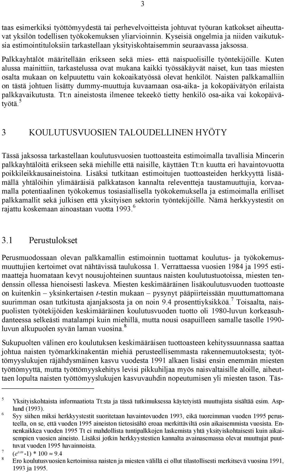 Kuten alussa mainittiin, tarkastelussa ovat mukana kaikki työssäkäyvät naiset, kun taas miesten osalta mukaan on kelpuutettu vain kokoaikatyössä olevat henkilöt.