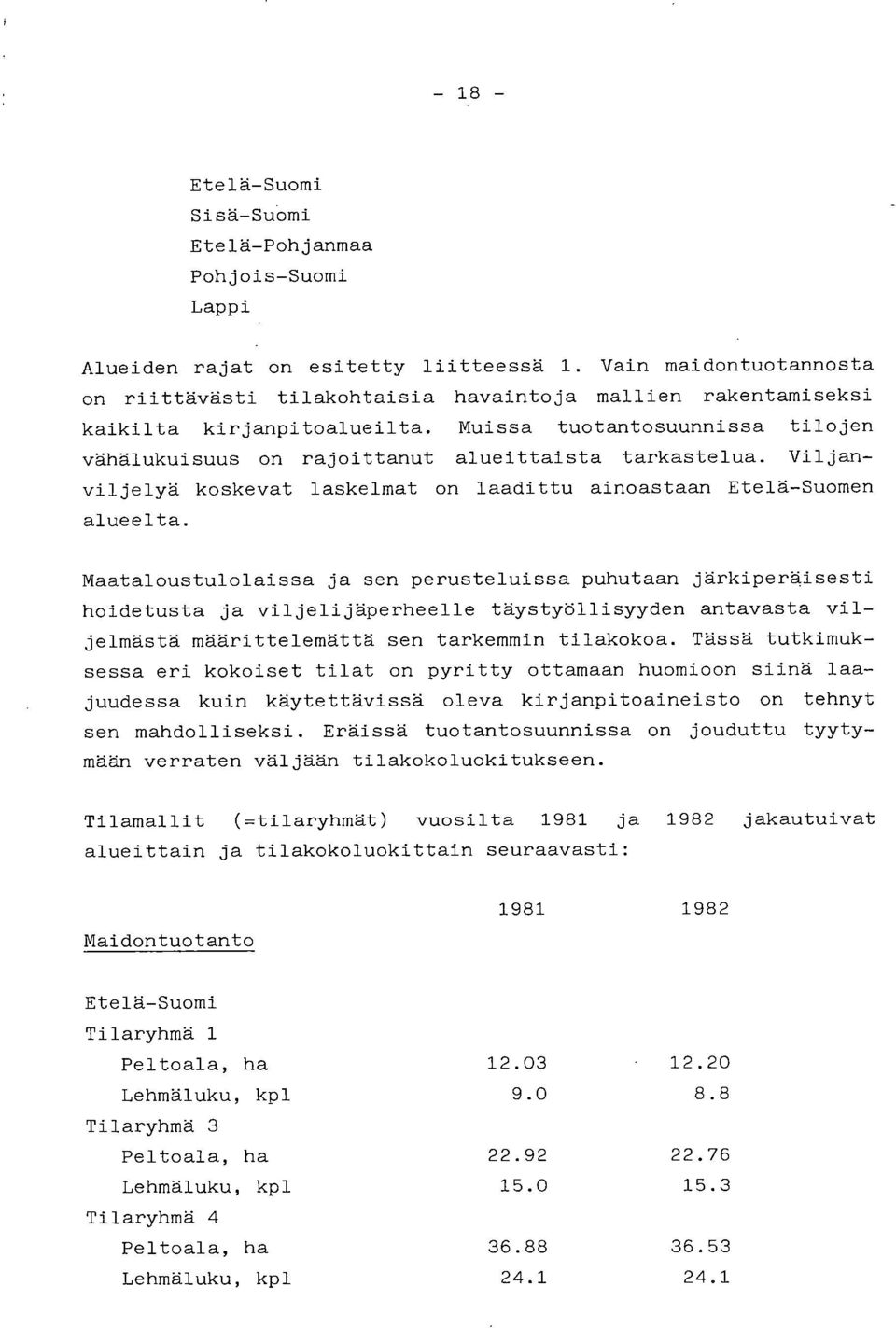 Muissa tuotantosuunnissa tilojen vähälukuisuus on rajoittanut alueittaista tarkastelua. Viljanviljelyä koskevat laskelmat on laadittu ainoastaan Etelä-Suomen alueelta.