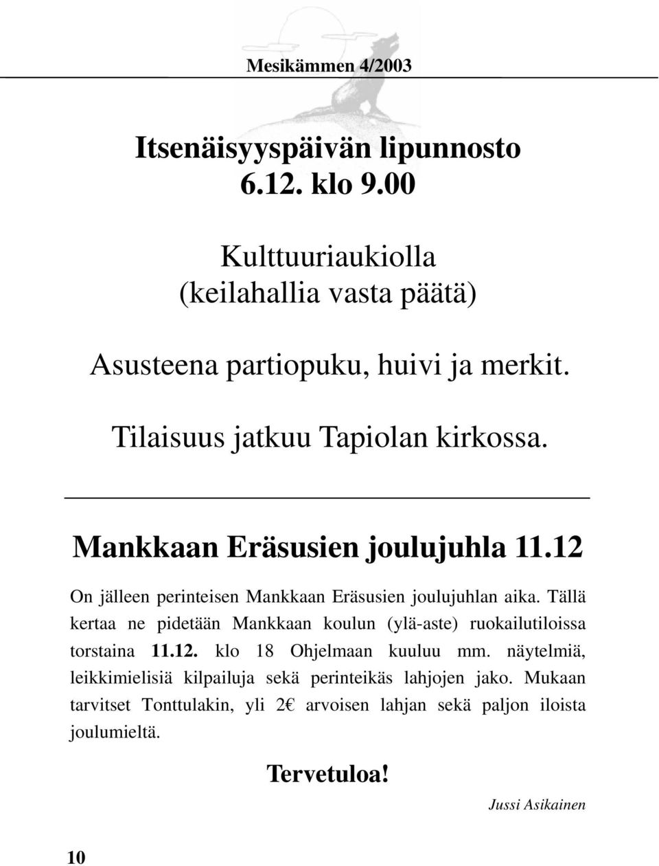 Tällä kertaa ne pidetään Mankkaan koulun (ylä-aste) ruokailutiloissa torstaina 11.12. klo 18 Ohjelmaan kuuluu mm.