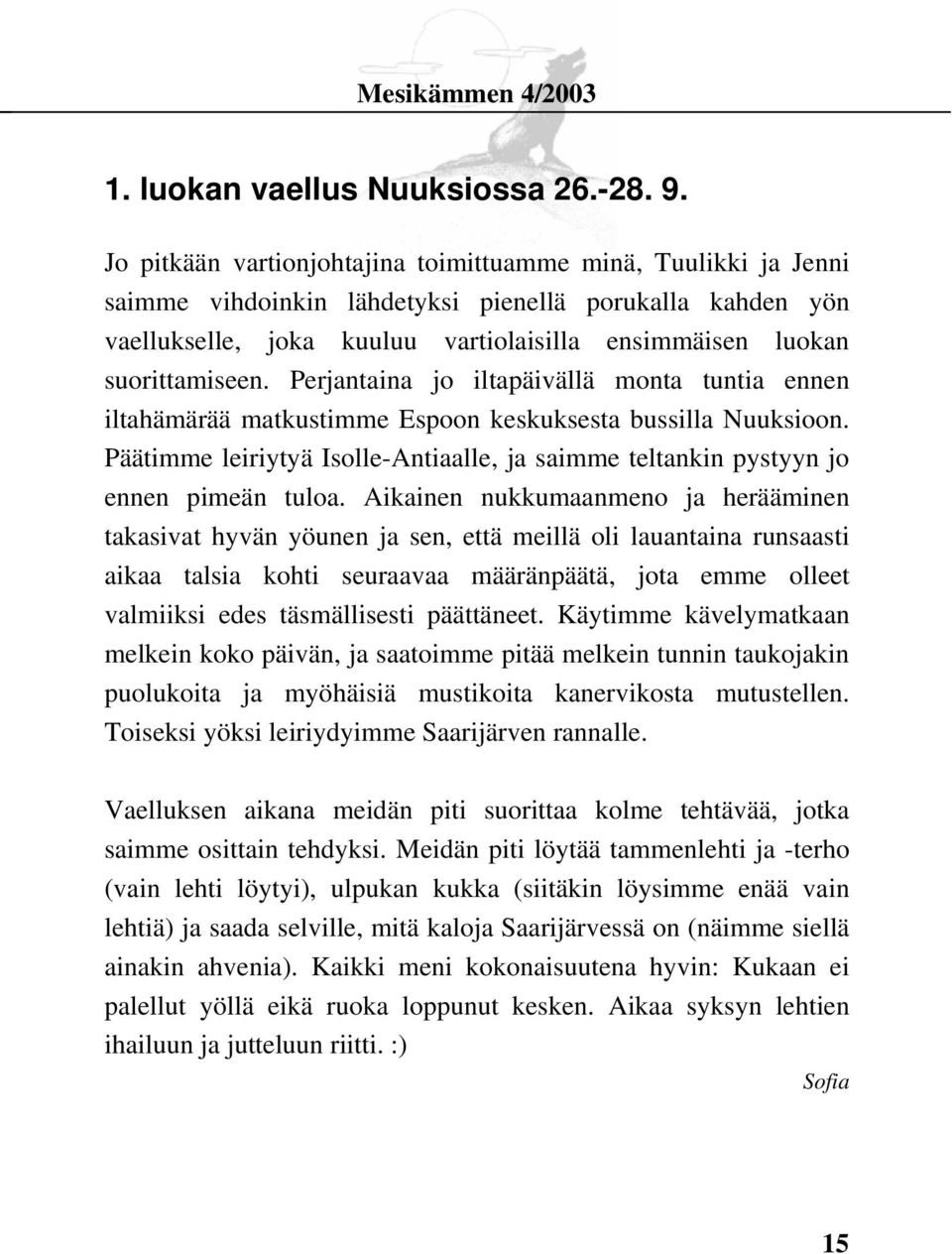Perjantaina jo iltapäivällä monta tuntia ennen iltahämärää matkustimme Espoon keskuksesta bussilla Nuuksioon. Päätimme leiriytyä Isolle-Antiaalle, ja saimme teltankin pystyyn jo ennen pimeän tuloa.