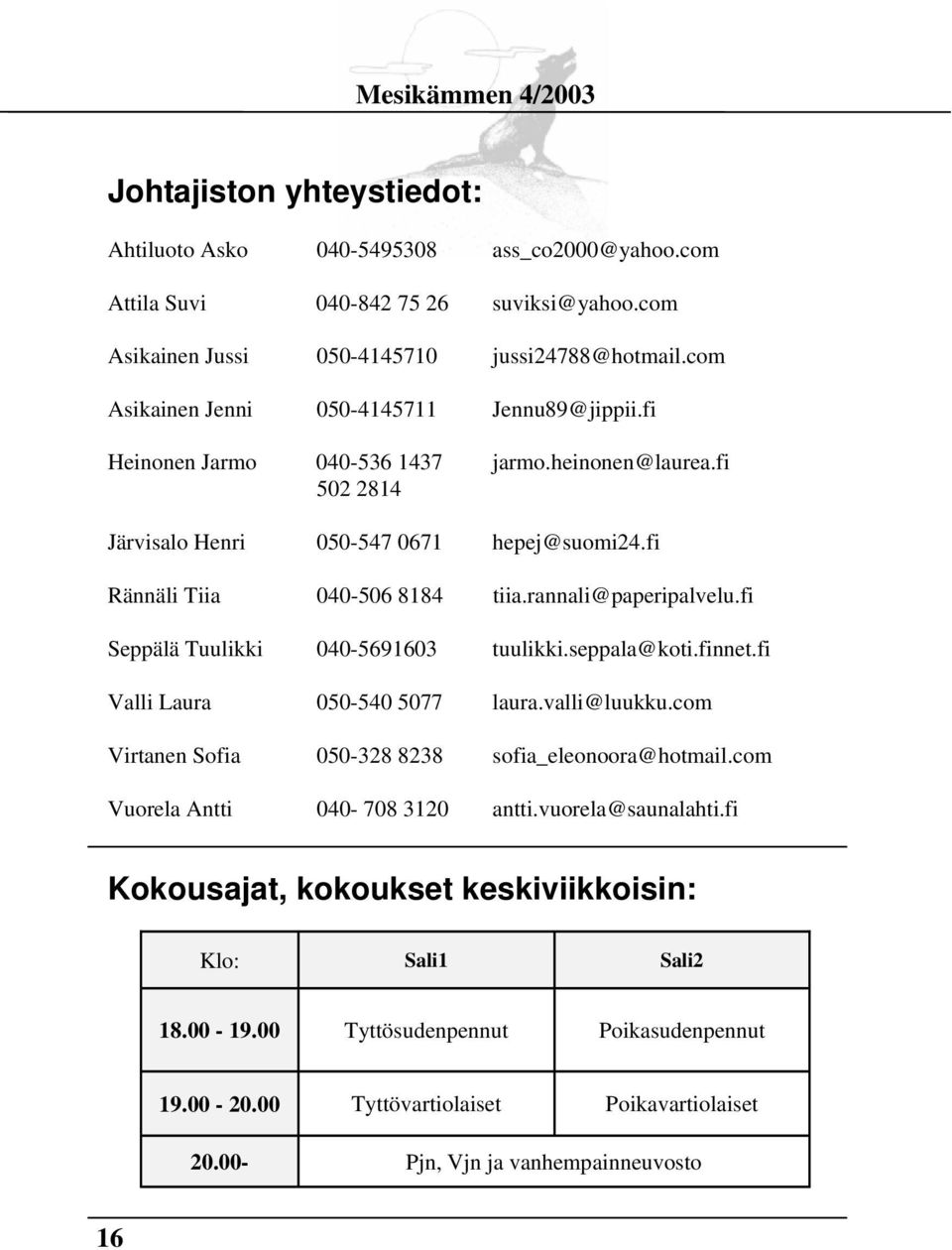 rannali@paperipalvelu.fi Seppälä Tuulikki 040-5691603 tuulikki.seppala@koti.finnet.fi Valli Laura 050-540 5077 laura.valli@luukku.com Virtanen Sofia 050-328 8238 sofia_eleonoora@hotmail.