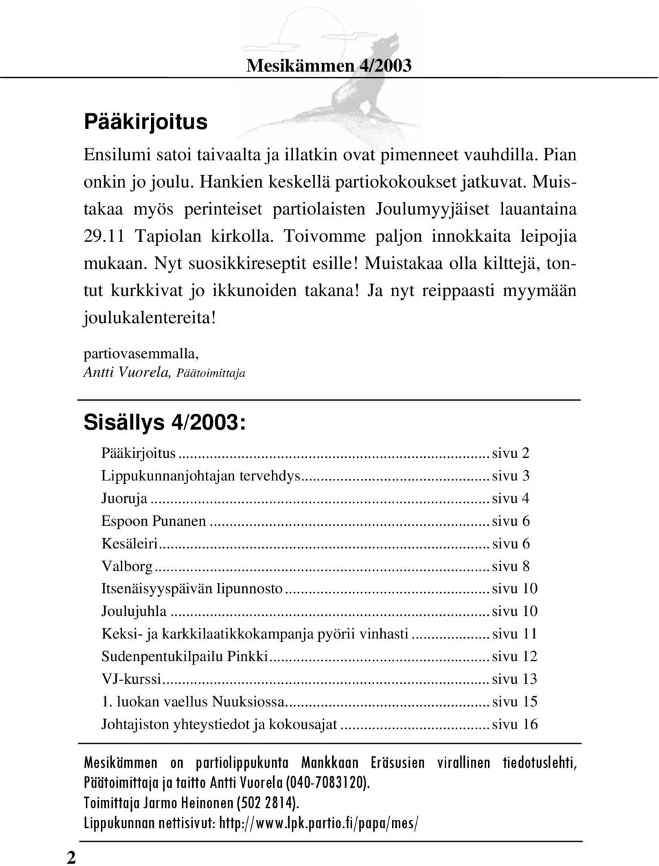 Muistakaa olla kilttejä, tontut kurkkivat jo ikkunoiden takana! Ja nyt reippaasti myymään joulukalentereita! partiovasemmalla, Antti Vuorela, Päätoimittaja Sisällys 4/2003: Pääkirjoitus.