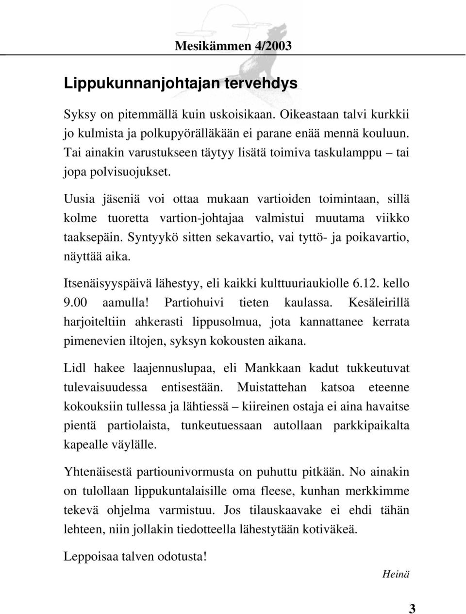 Uusia jäseniä voi ottaa mukaan vartioiden toimintaan, sillä kolme tuoretta vartion-johtajaa valmistui muutama viikko taaksepäin. Syntyykö sitten sekavartio, vai tyttö- ja poikavartio, näyttää aika.