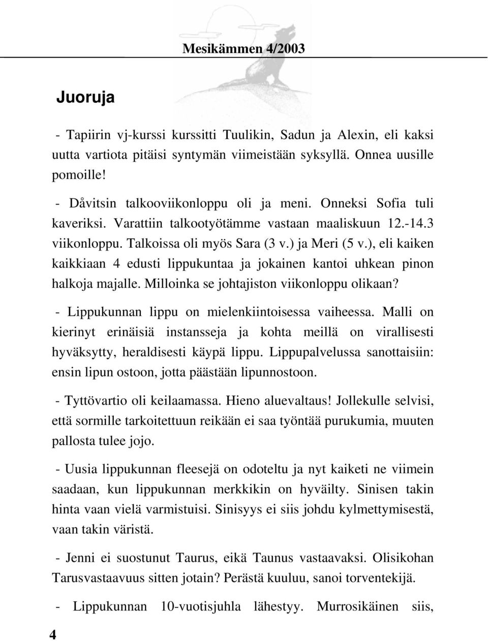 ), eli kaiken kaikkiaan 4 edusti lippukuntaa ja jokainen kantoi uhkean pinon halkoja majalle. Milloinka se johtajiston viikonloppu olikaan? - Lippukunnan lippu on mielenkiintoisessa vaiheessa.