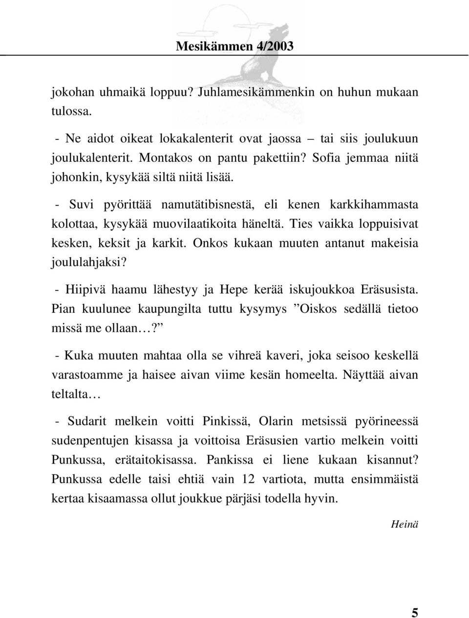 Ties vaikka loppuisivat kesken, keksit ja karkit. Onkos kukaan muuten antanut makeisia joululahjaksi? - Hiipivä haamu lähestyy ja Hepe kerää iskujoukkoa Eräsusista.