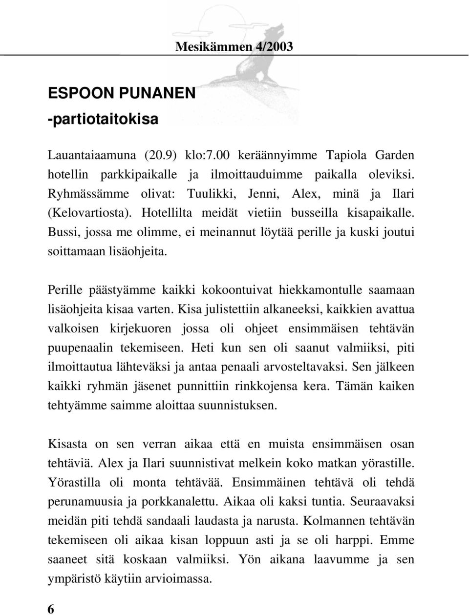 Bussi, jossa me olimme, ei meinannut löytää perille ja kuski joutui soittamaan lisäohjeita. Perille päästyämme kaikki kokoontuivat hiekkamontulle saamaan lisäohjeita kisaa varten.