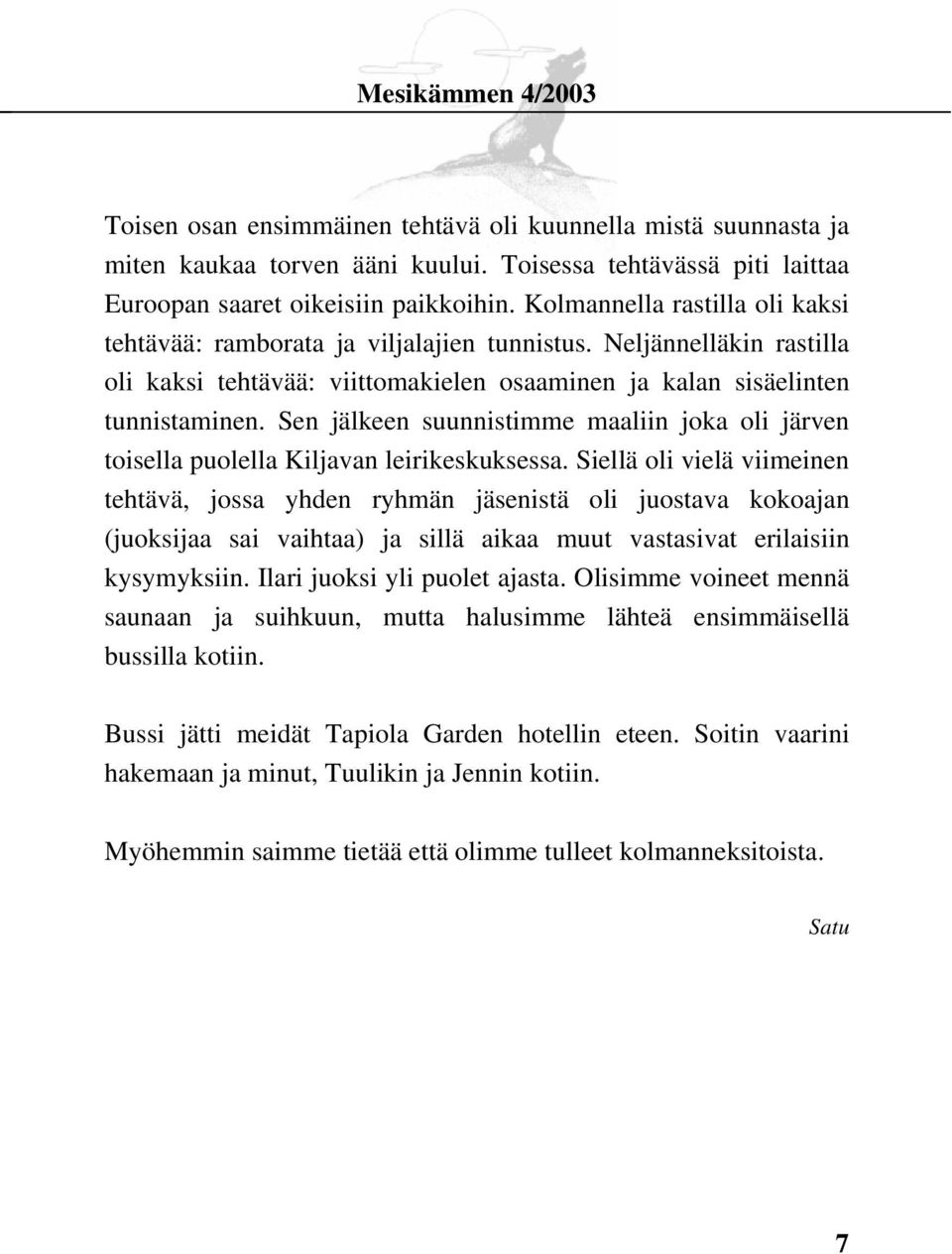 Sen jälkeen suunnistimme maaliin joka oli järven toisella puolella Kiljavan leirikeskuksessa.