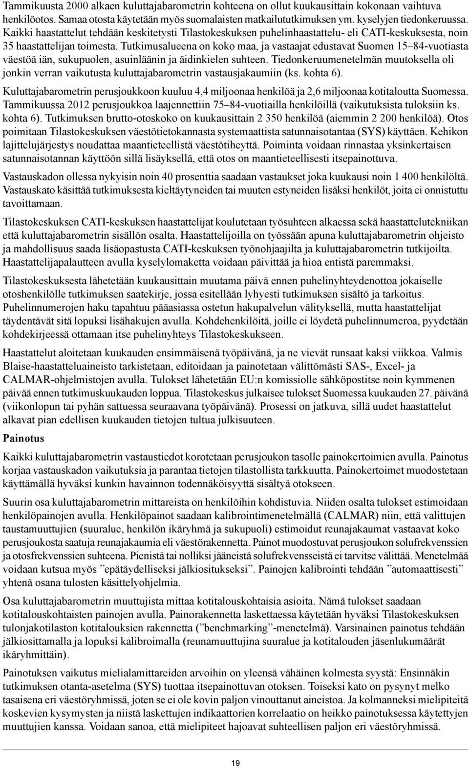 Tutkimusalueena on koko maa, ja vastaajat edustavat Suomen 15 84-vuotiasta väestöä iän, sukupuolen, asuinläänin ja äidinkielen suhteen.