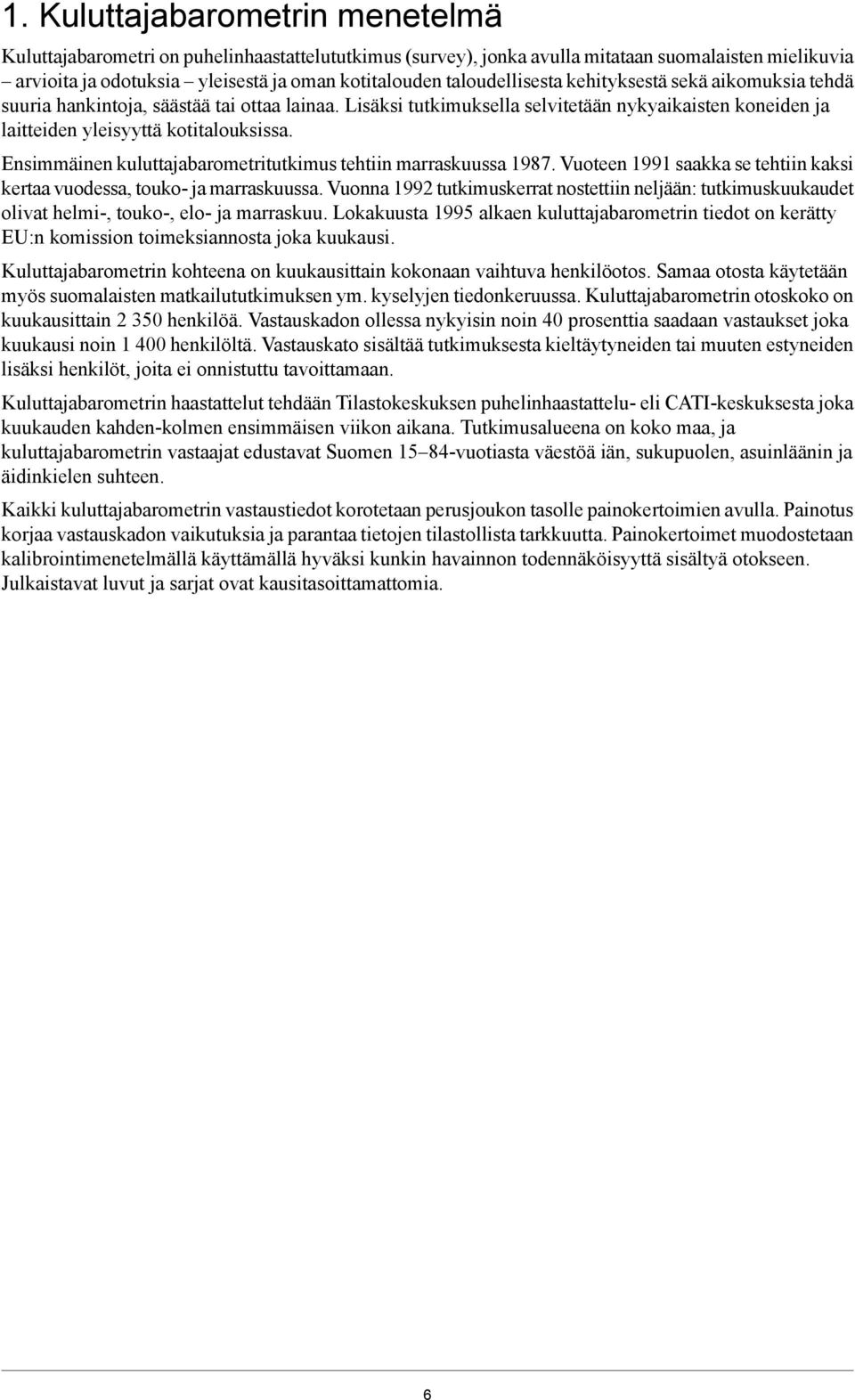 Ensimmäinen kuluttajabarometritutkimus tehtiin marraskuussa 1987. Vuoteen 1991 saakka se tehtiin kaksi kertaa vuodessa, touko- ja marraskuussa.