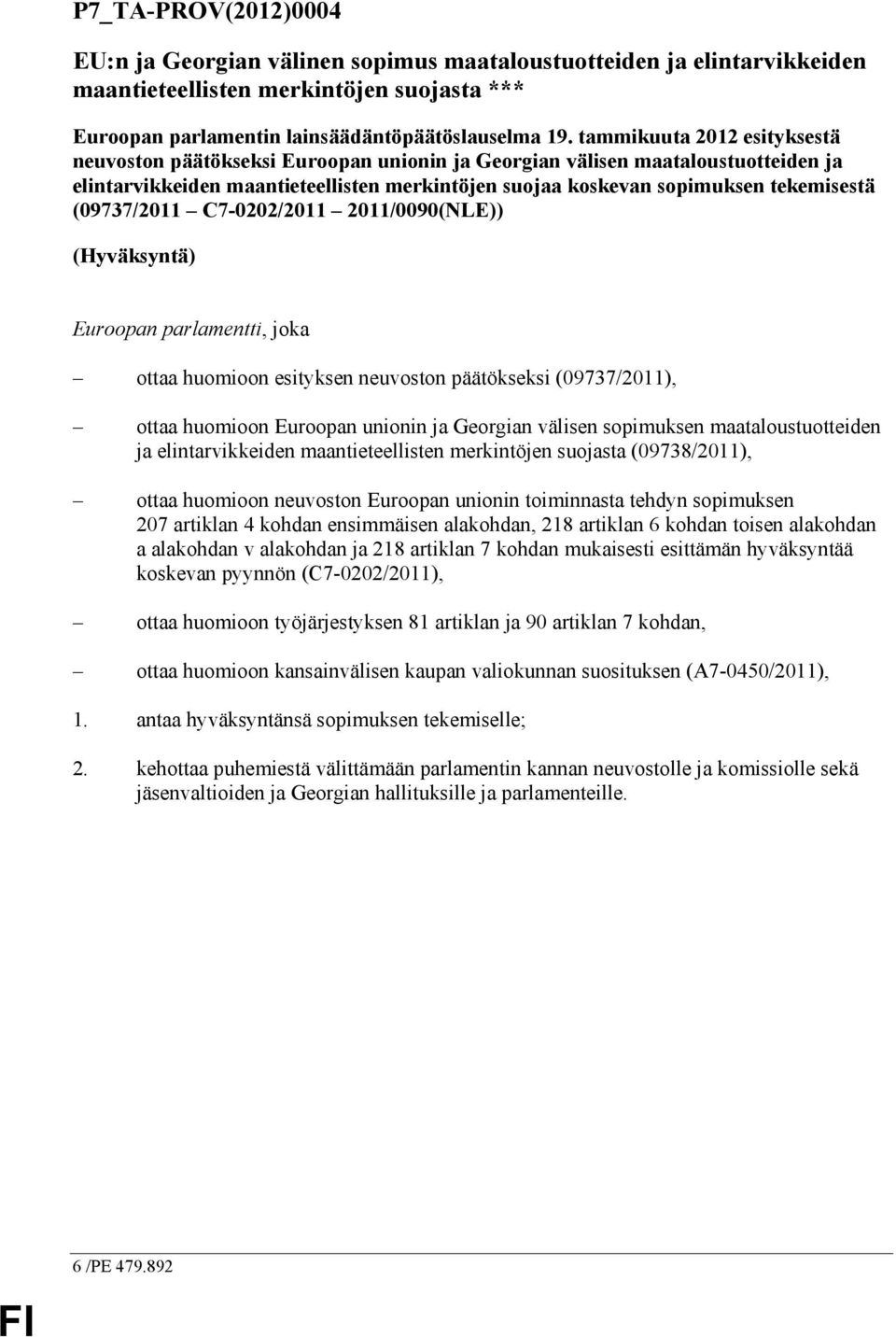 (09737/2011 C7-0202/2011 2011/0090(NLE)) (Hyväksyntä) Euroopan parlamentti, joka ottaa huomioon esityksen neuvoston päätökseksi (09737/2011), ottaa huomioon Euroopan unionin ja Georgian välisen