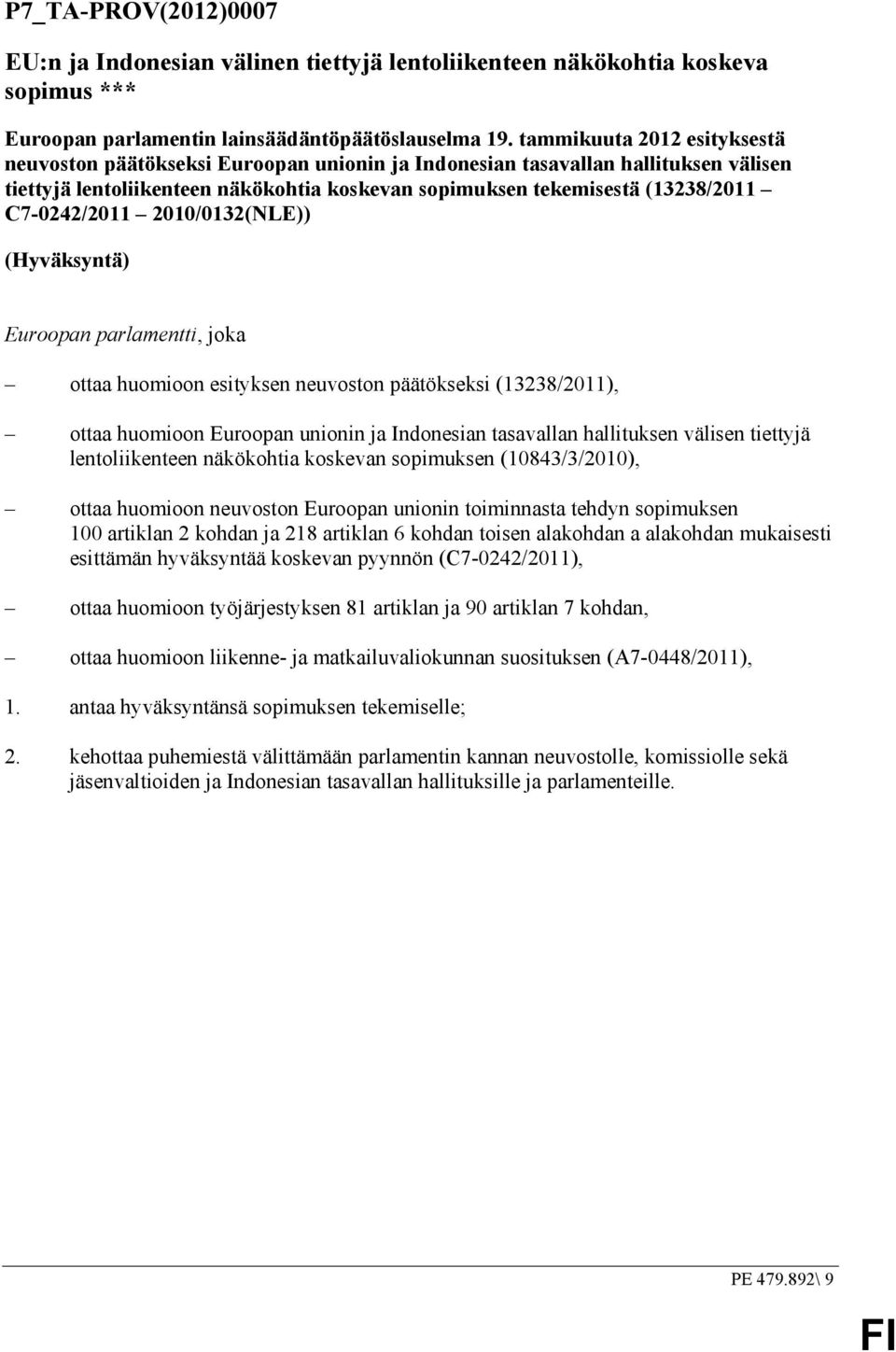 C7-0242/2011 2010/0132(NLE)) (Hyväksyntä) Euroopan parlamentti, joka ottaa huomioon esityksen neuvoston päätökseksi (13238/2011), ottaa huomioon Euroopan unionin ja Indonesian tasavallan hallituksen