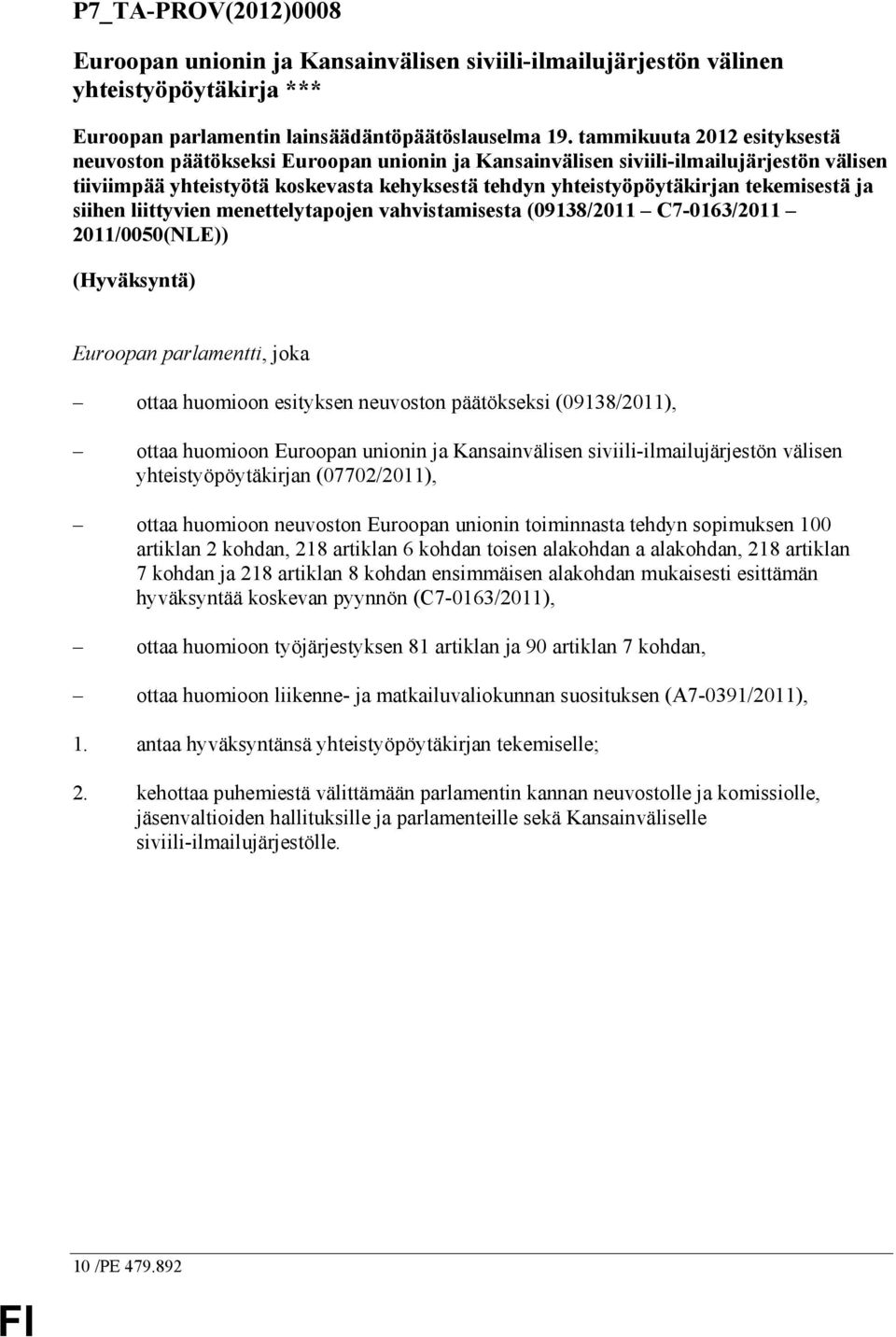 tekemisestä ja siihen liittyvien menettelytapojen vahvistamisesta (09138/2011 C7-0163/2011 2011/0050(NLE)) (Hyväksyntä) Euroopan parlamentti, joka ottaa huomioon esityksen neuvoston päätökseksi