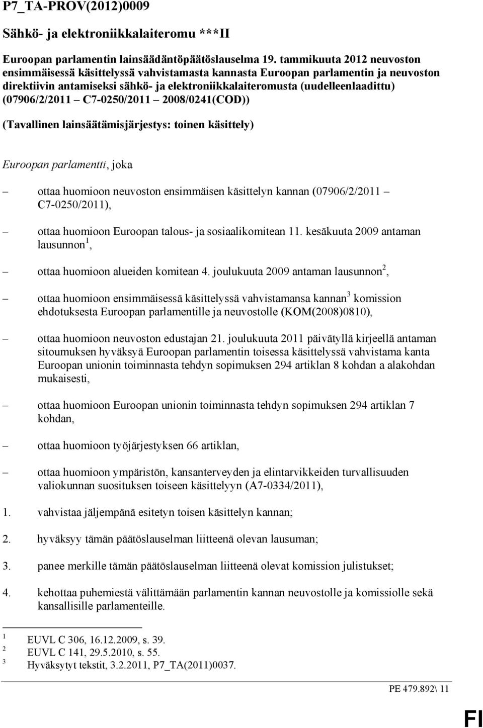 (07906/2/2011 C7-0250/2011 2008/0241(COD)) (Tavallinen lainsäätämisjärjestys: toinen käsittely) Euroopan parlamentti, joka ottaa huomioon neuvoston ensimmäisen käsittelyn kannan (07906/2/2011