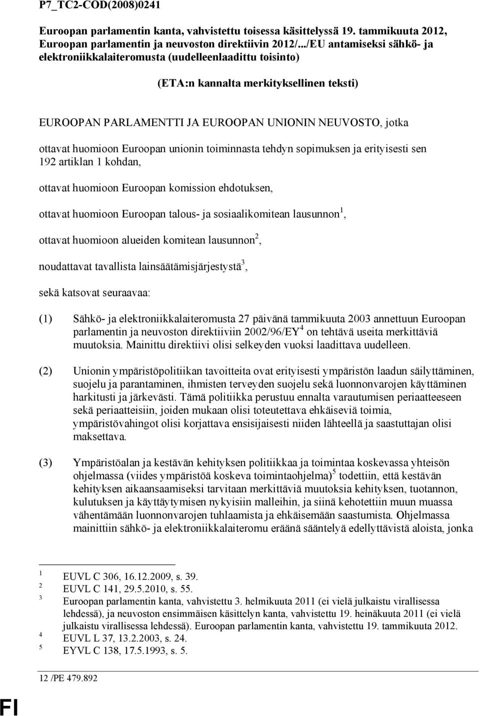 Euroopan unionin toiminnasta tehdyn sopimuksen ja erityisesti sen 192 artiklan 1 kohdan, ottavat huomioon Euroopan komission ehdotuksen, ottavat huomioon Euroopan talous- ja sosiaalikomitean