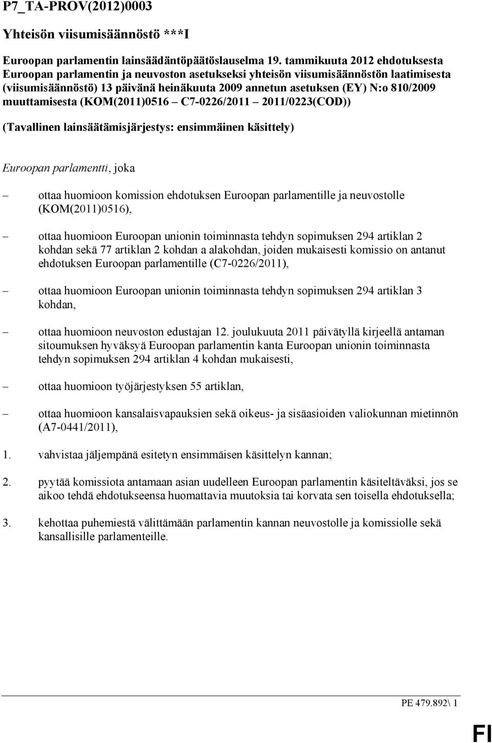 muuttamisesta (KOM(2011)0516 C7-0226/2011 2011/0223(COD)) (Tavallinen lainsäätämisjärjestys: ensimmäinen käsittely) Euroopan parlamentti, joka ottaa huomioon komission ehdotuksen Euroopan