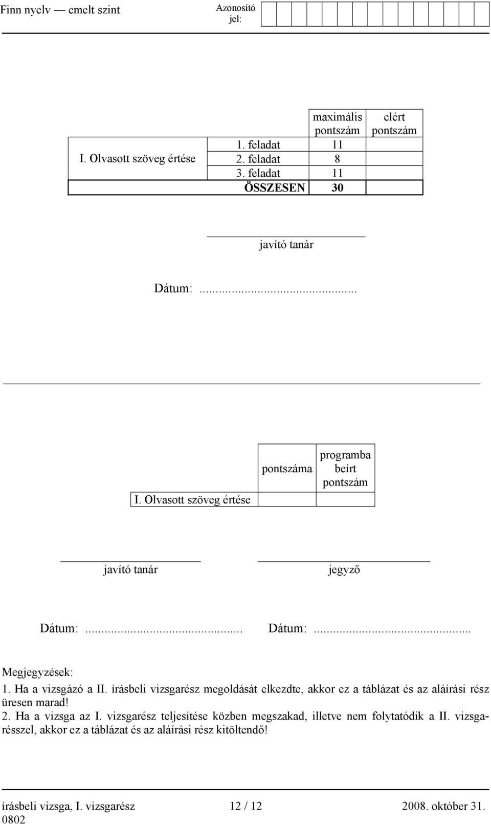 írásbeli vizsgarész megoldását elkezdte, akkor ez a táblázat és az aláírási rész üresen marad! 2. Ha a vizsga az I.