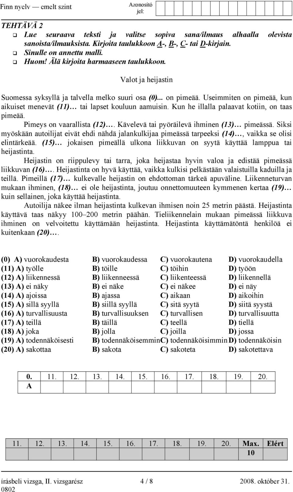 Kun he illalla palaavat kotiin, on taas pimeää. Pimeys on vaarallista (12). Kävelevä tai pyöräilevä ihminen (13) pimeässä.