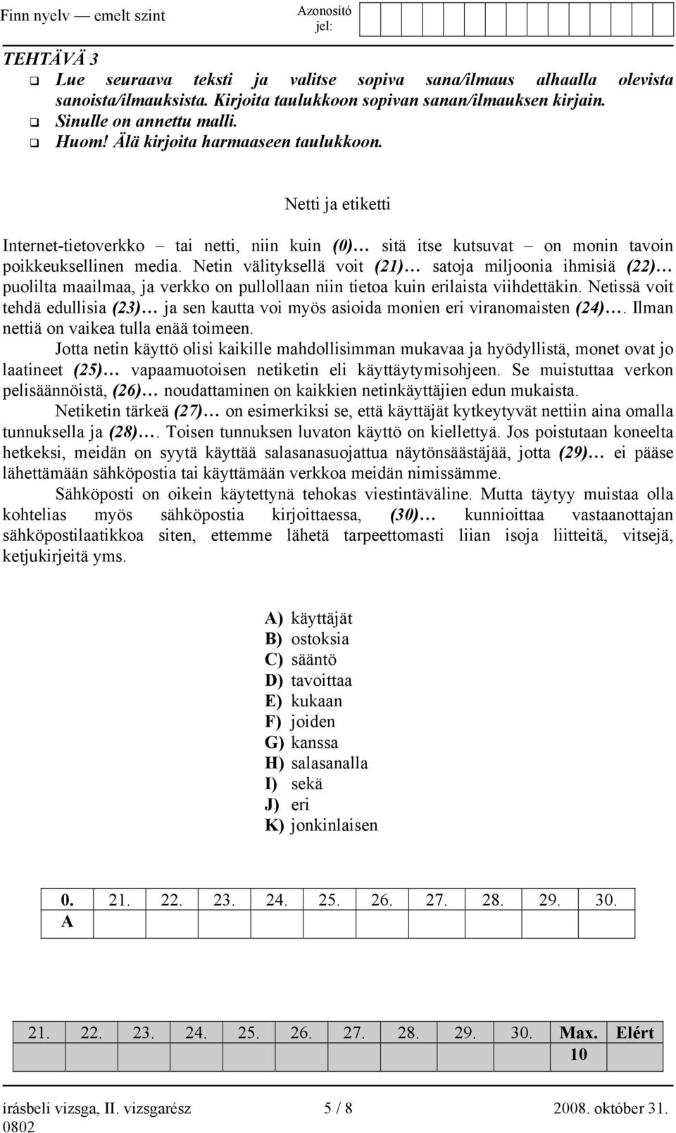 Netin välityksellä voit (21) satoja miljoonia ihmisiä (22) puolilta maailmaa, ja verkko on pullollaan niin tietoa kuin erilaista viihdettäkin.