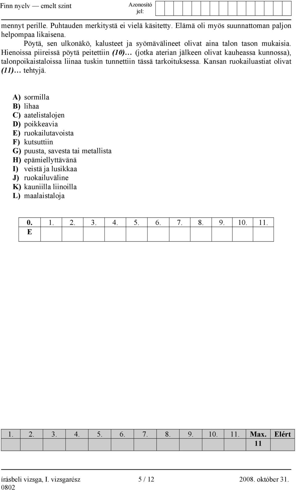 Hienoissa piireissä pöytä peitettiin (10) (jotka aterian jälkeen olivat kauheassa kunnossa), talonpoikaistaloissa liinaa tuskin tunnettiin tässä tarkoituksessa.