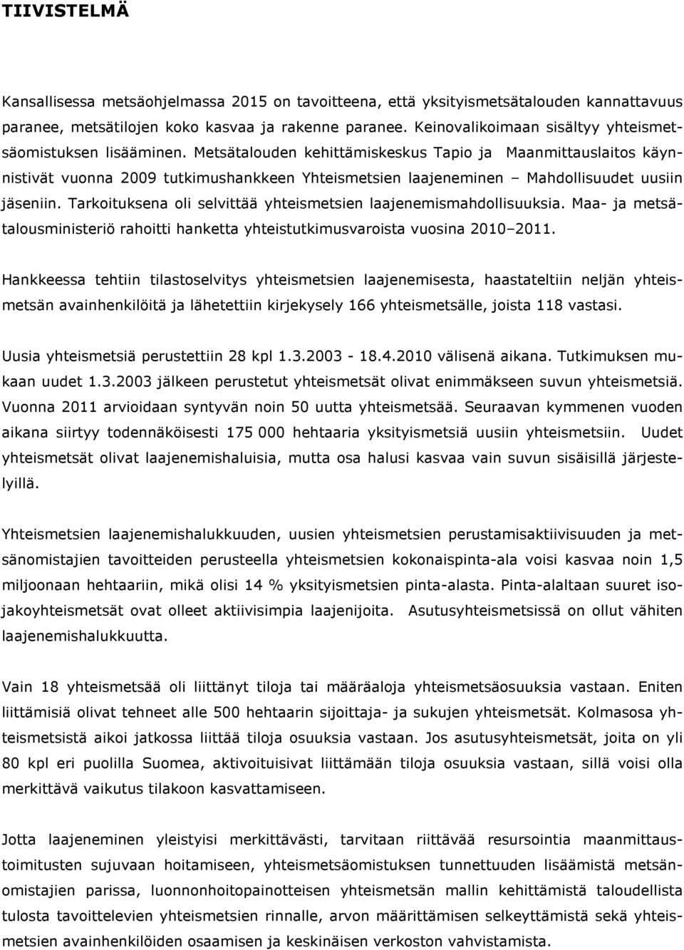 Metsätalouden kehittämiskeskus Tapio ja Maanmittauslaitos käynnistivät vuonna 2009 tutkimushankkeen Yhteismetsien laajeneminen Mahdollisuudet uusiin jäseniin.