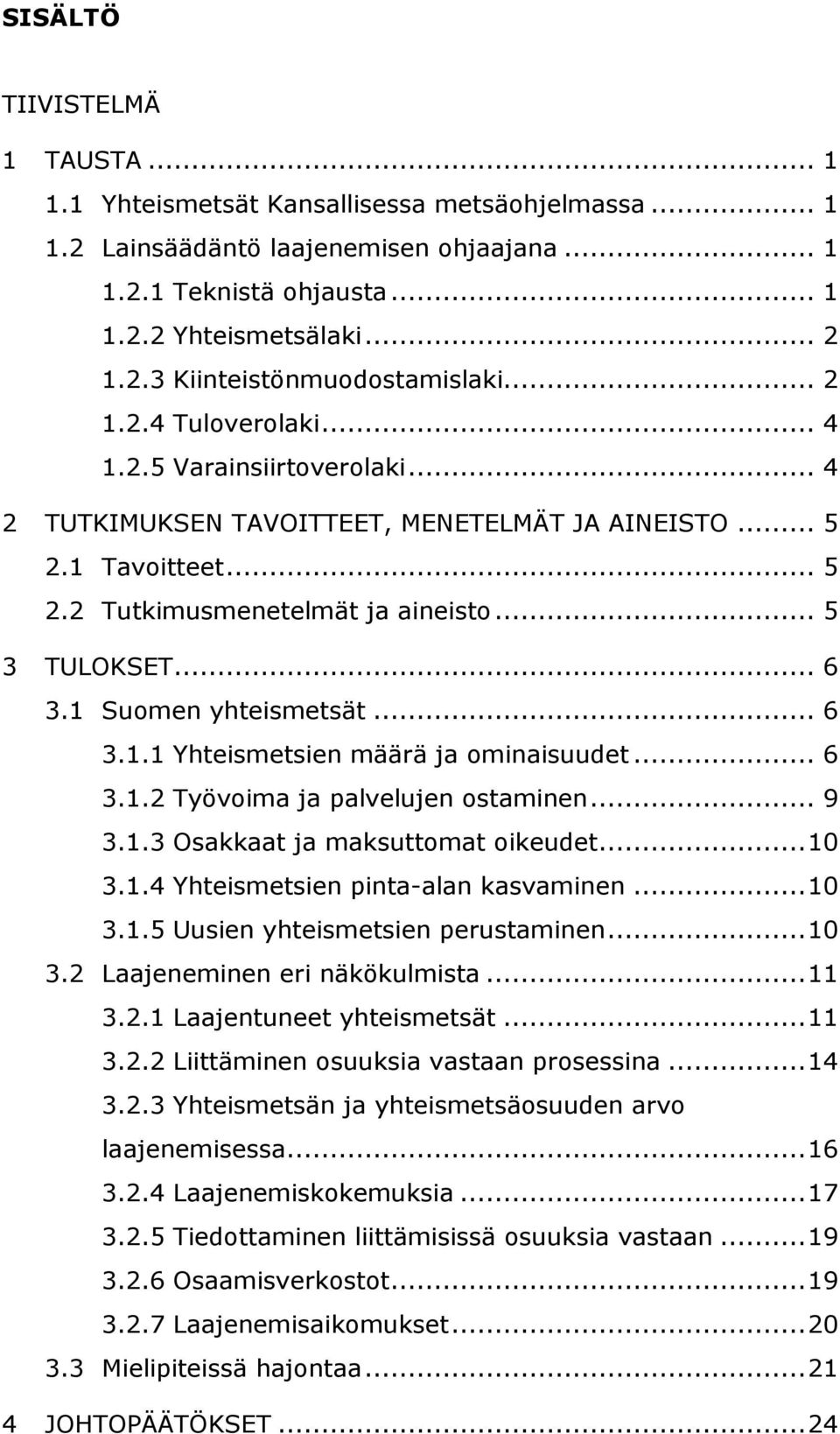 1 Suomen yhteismetsät... 6 3.1.1 Yhteismetsien määrä ja ominaisuudet... 6 3.1.2 Työvoima ja palvelujen ostaminen... 9 3.1.3 Osakkaat ja maksuttomat oikeudet...10 3.1.4 Yhteismetsien pinta-alan kasvaminen.