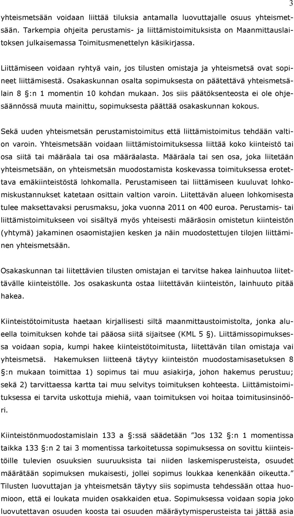 3 Liittämiseen voidaan ryhtyä vain, jos tilusten omistaja ja yhteismetsä ovat sopineet liittämisestä. Osakaskunnan osalta sopimuksesta on päätettävä yhteismetsälain 8 :n 1 momentin 10 kohdan mukaan.