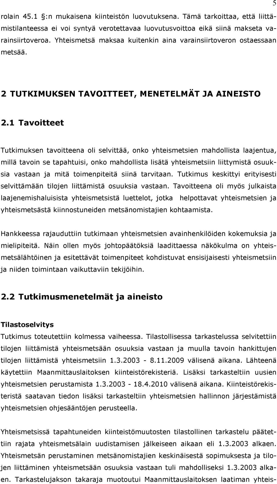 1 Tavoitteet Tutkimuksen tavoitteena oli selvittää, onko yhteismetsien mahdollista laajentua, millä tavoin se tapahtuisi, onko mahdollista lisätä yhteismetsiin liittymistä osuuksia vastaan ja mitä