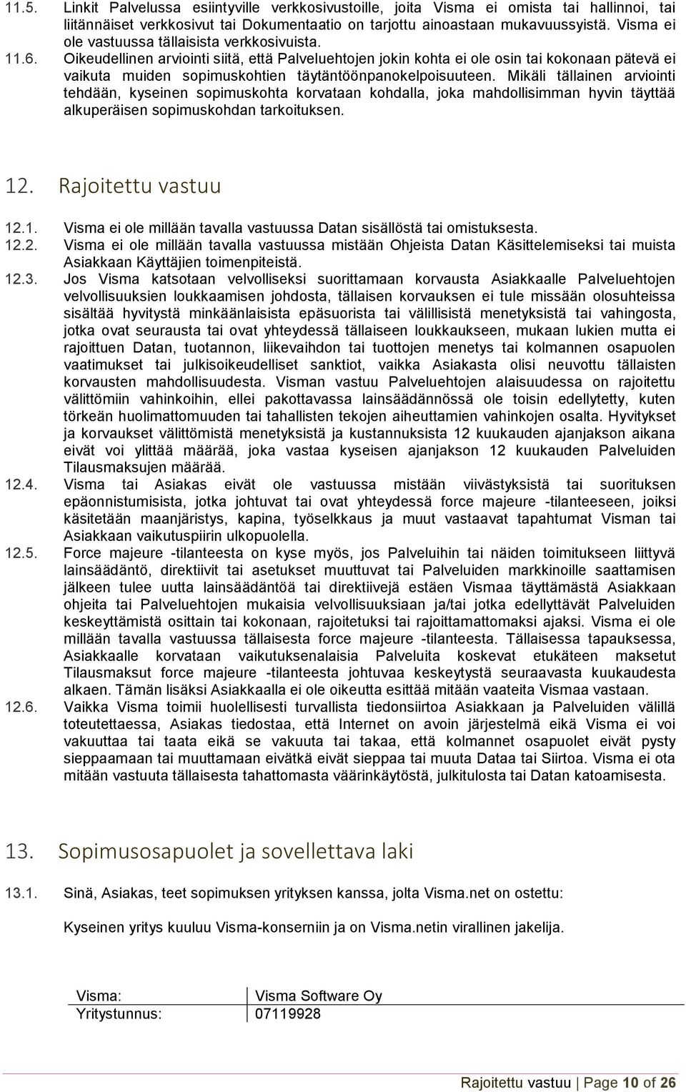 Oikeudellinen arviointi siitä, että Palveluehtojen jokin kohta ei ole osin tai kokonaan pätevä ei vaikuta muiden sopimuskohtien täytäntöönpanokelpoisuuteen.