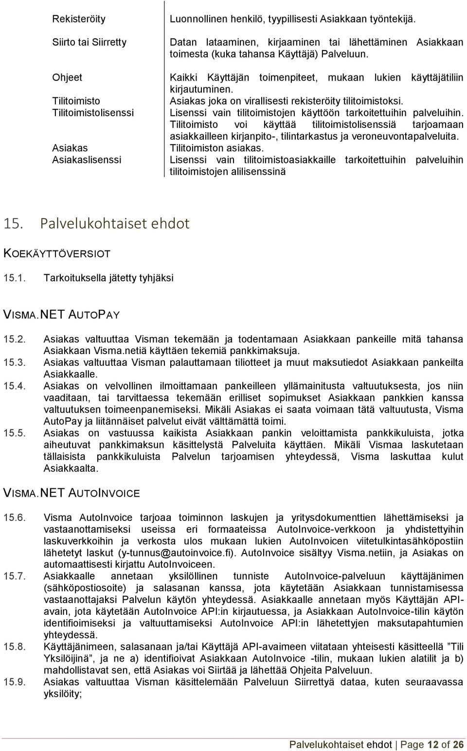 Asiakas joka on virallisesti rekisteröity tilitoimistoksi. Lisenssi vain tilitoimistojen käyttöön tarkoitettuihin palveluihin.