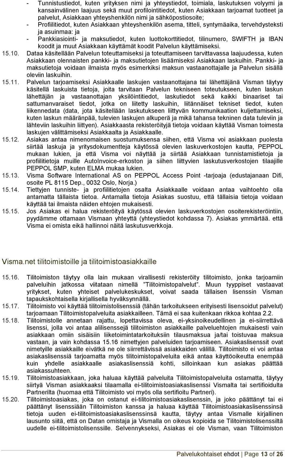 luottokorttitiedot, tilinumero, SWIFTH ja IBAN koodit ja muut Asiakkaan käyttämät koodit Palvelun käyttämiseksi. 15.10.