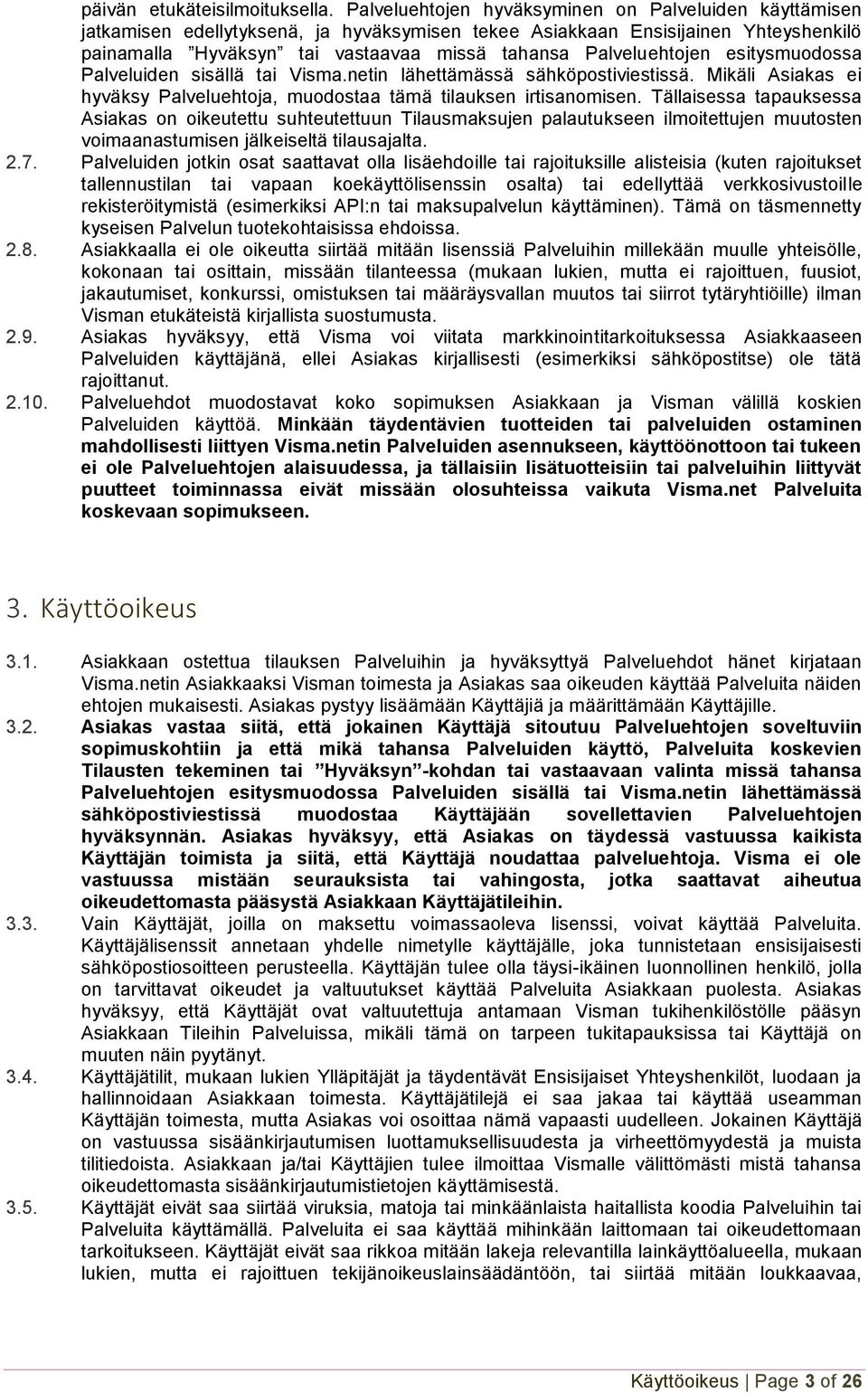 Palveluehtojen esitysmuodossa Palveluiden sisällä tai Visma.netin lähettämässä sähköpostiviestissä. Mikäli Asiakas ei hyväksy Palveluehtoja, muodostaa tämä tilauksen irtisanomisen.