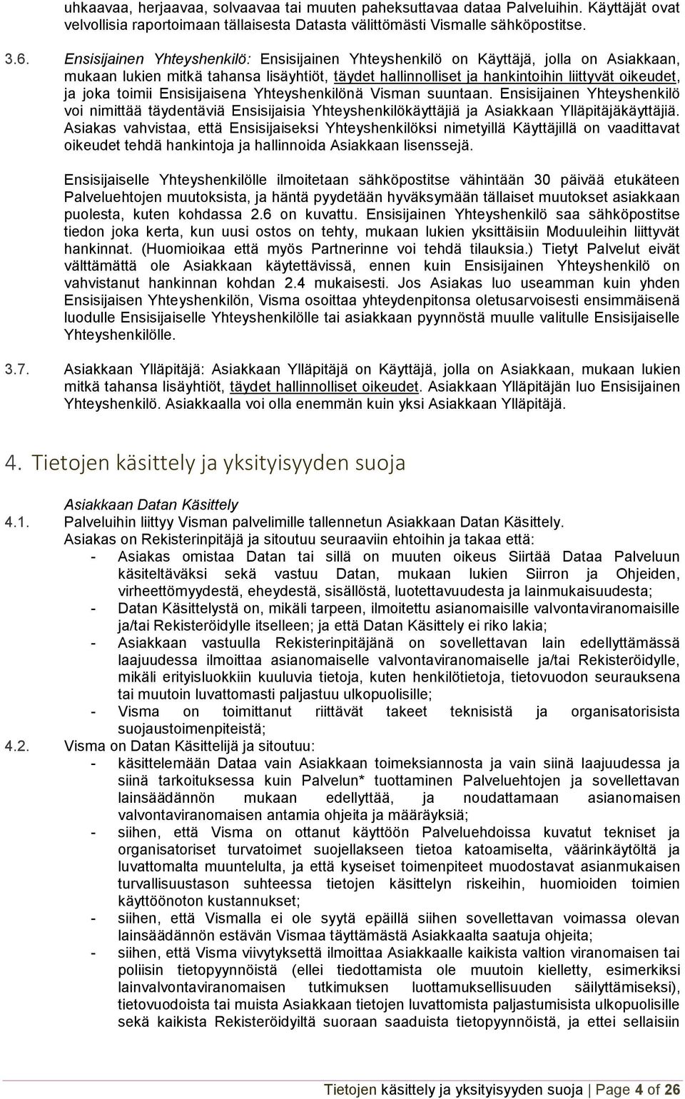 toimii Ensisijaisena Yhteyshenkilönä Visman suuntaan. Ensisijainen Yhteyshenkilö voi nimittää täydentäviä Ensisijaisia Yhteyshenkilökäyttäjiä ja Asiakkaan Ylläpitäjäkäyttäjiä.