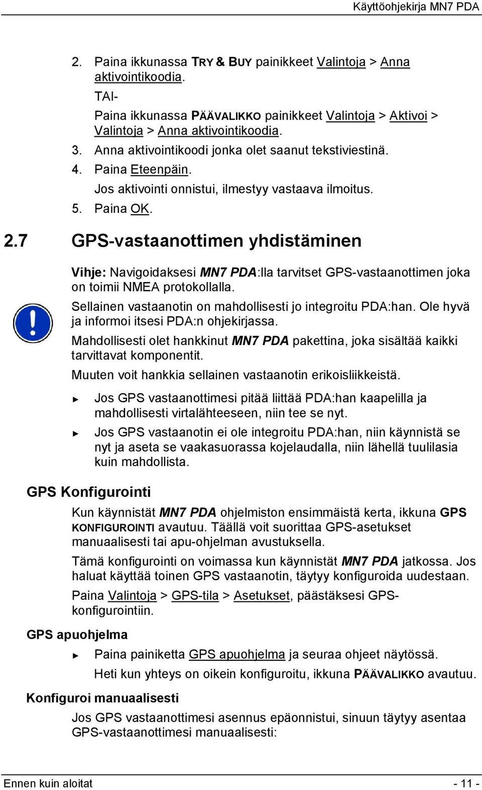 7 GPS-vastaanottimen yhdistäminen Vihje: Navigoidaksesi MN7 PDA:lla tarvitset GPS-vastaanottimen joka on toimii NMEA protokollalla. Sellainen vastaanotin on mahdollisesti jo integroitu PDA:han.