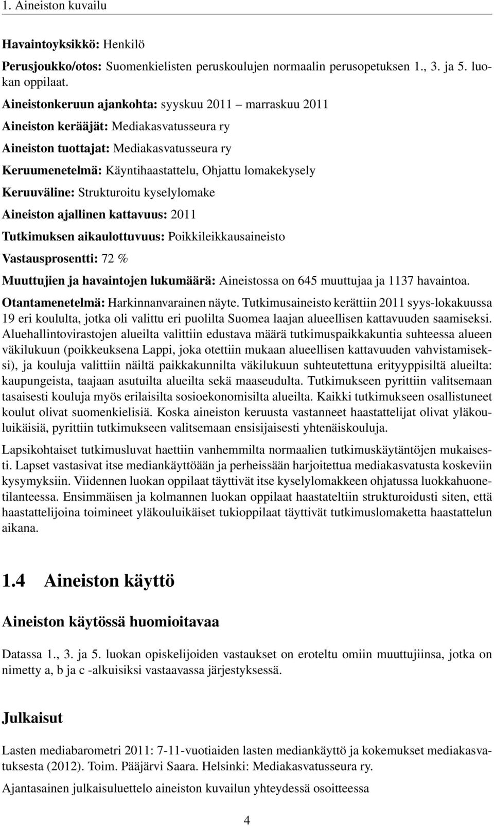 Keruuväline: Strukturoitu kyselylomake Aineiston ajallinen kattavuus: 2011 Tutkimuksen aikaulottuvuus: Poikkileikkausaineisto Vastausprosentti: 72 % Muuttujien ja havaintojen lukumäärä: Aineistossa