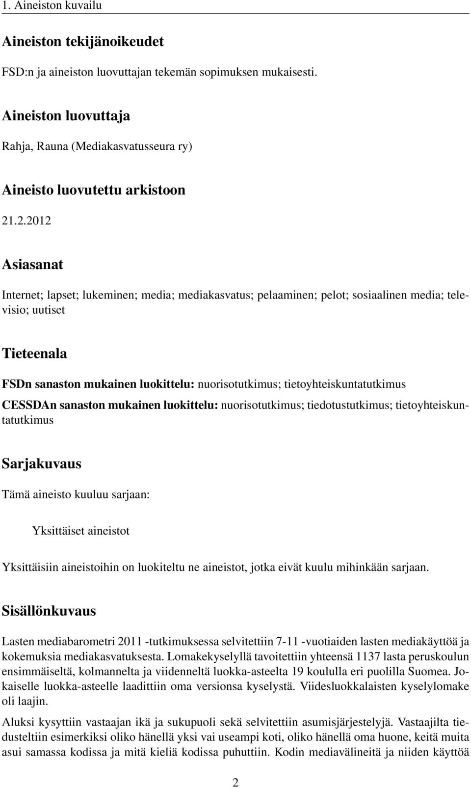 tietoyhteiskuntatutkimus CESSDAn sanaston mukainen luokittelu: nuorisotutkimus; tiedotustutkimus; tietoyhteiskuntatutkimus Sarjakuvaus Tämä aineisto kuuluu sarjaan: Yksittäiset aineistot Yksittäisiin