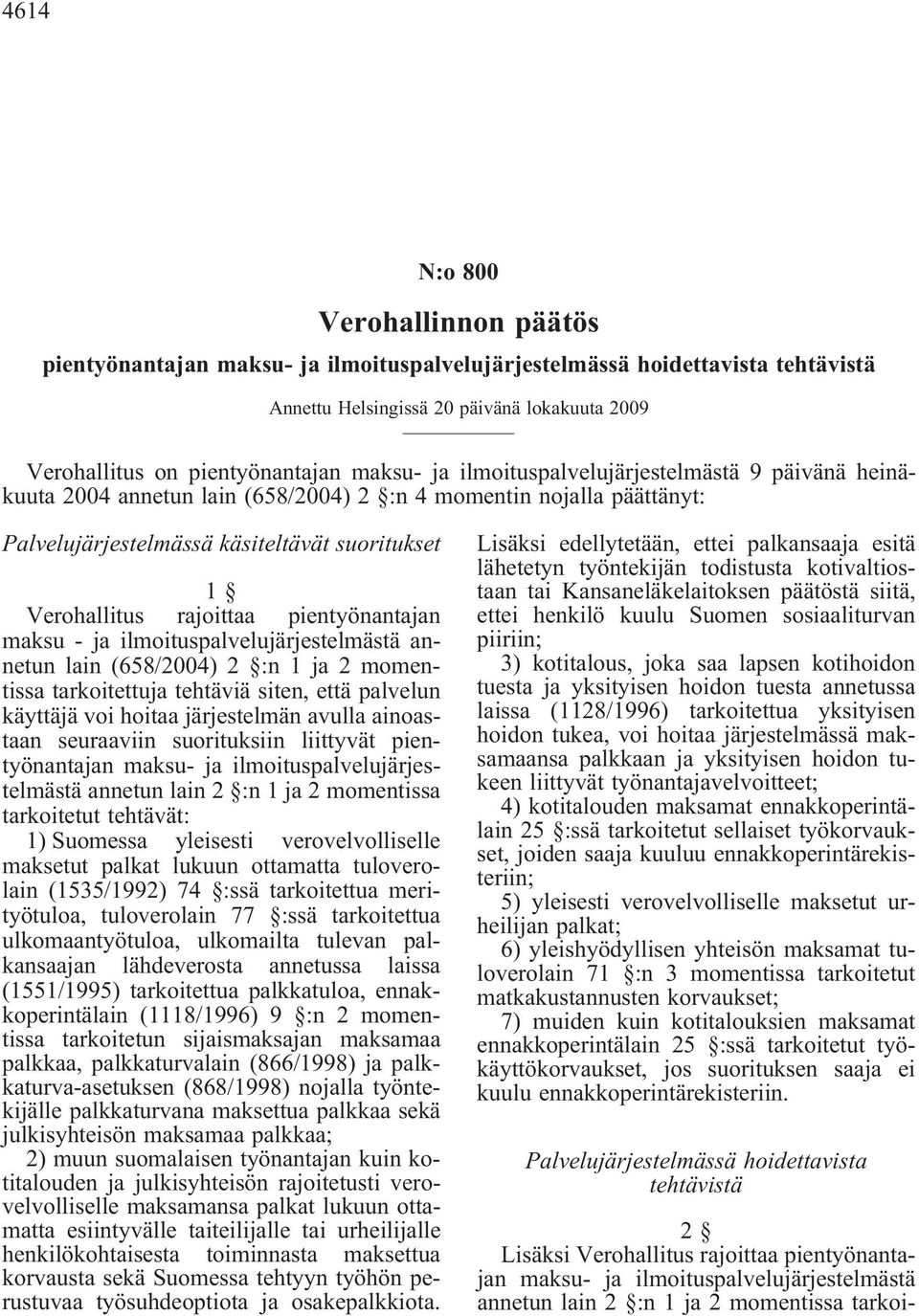 pientyönantajan maksu - ja ilmoituspalvelujärjestelmästä annetun lain (658/2004) 2 :n 1 ja 2 momentissa tarkoitettuja tehtäviä siten, että palvelun käyttäjä voi hoitaa järjestelmän avulla ainoastaan