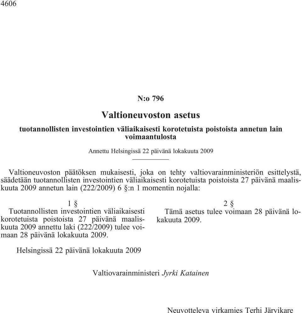 maaliskuuta 2009 annetun lain (222/2009) 6 :n 1 momentin nojalla: 1 Tuotannollisten investointien väliaikaisesti korotetuista poistoista 27 päivänä maaliskuuta 2009 annettu laki (222/2009)