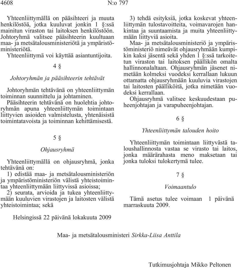 4 Johtoryhmän ja pääsihteerin tehtävät Johtoryhmän tehtävänä on yhteenliittymän toiminnan suunnittelu ja johtaminen.