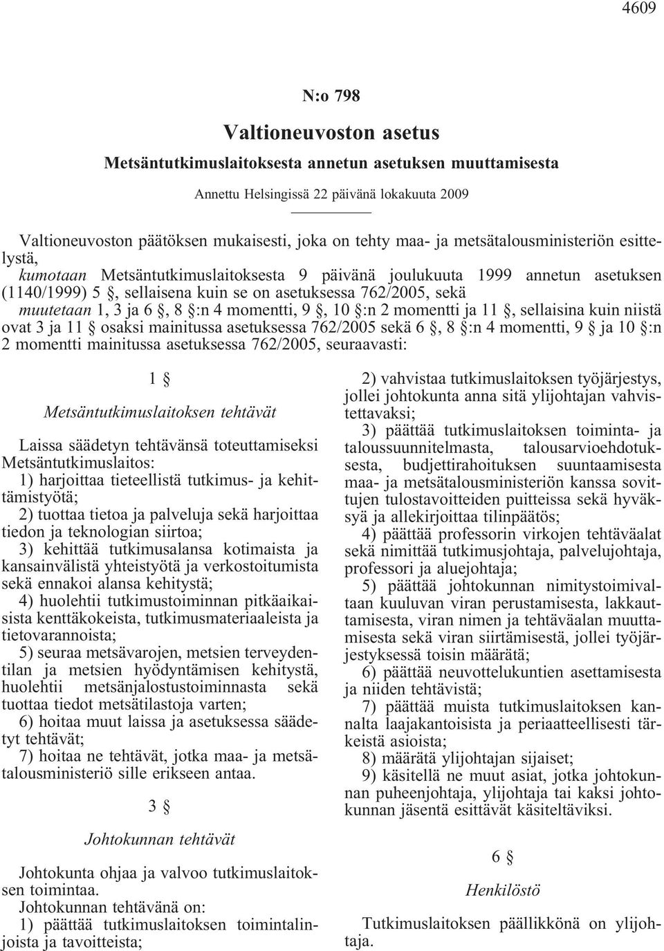 8 :n 4 momentti, 9, 10 :n 2 momentti ja 11, sellaisina kuin niistä ovat 3 ja 11 osaksi mainitussa asetuksessa 762/2005 sekä 6, 8 :n 4 momentti, 9 ja10 :n 2 momentti mainitussa asetuksessa 762/2005,