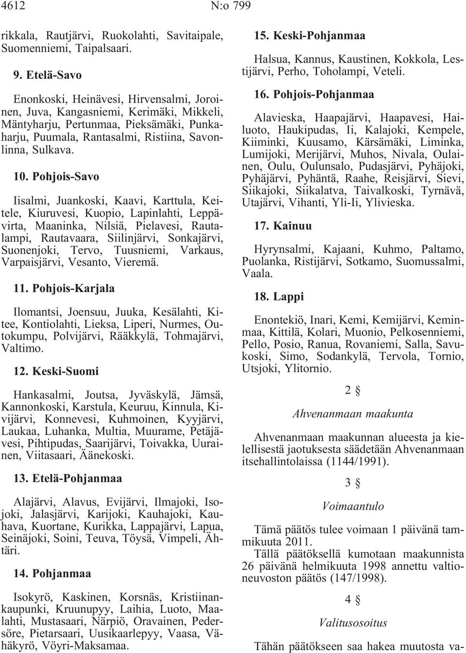 Pohjois-Savo Iisalmi, Juankoski, Kaavi, Karttula, Keitele, Kiuruvesi, Kuopio, Lapinlahti, Leppävirta, Maaninka, Nilsiä, Pielavesi, Rautalampi, Rautavaara, Siilinjärvi, Sonkajärvi, Suonenjoki, Tervo,