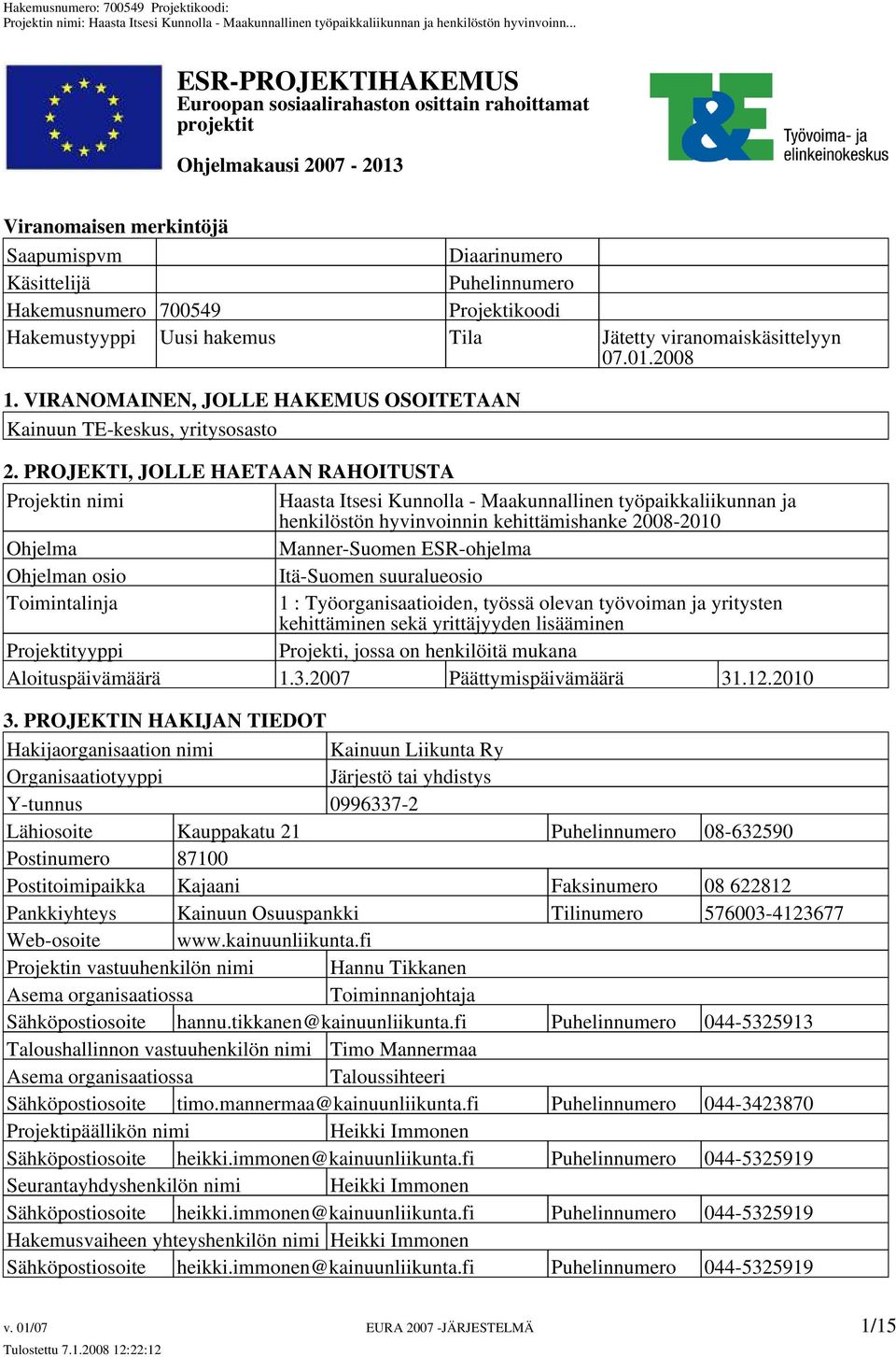 PROJEKTI, JOLLE HAETAAN RAHOITUSTA Projektin nimi Haasta Itsesi Kunnolla - Maakunnallinen työpaikkaliikunnan ja henkilöstön hyvinvoinnin kehittämishanke 2008-2010 Ohjelma Manner-Suomen ESR-ohjelma