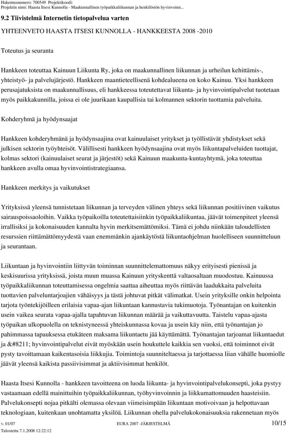 Yksi hankkeen perusajatuksista on maakunnallisuus, eli hankkeessa toteutettavat liikunta- ja hyvinvointipalvelut tuotetaan myös paikkakunnilla, joissa ei ole juurikaan kaupallisia tai kolmannen