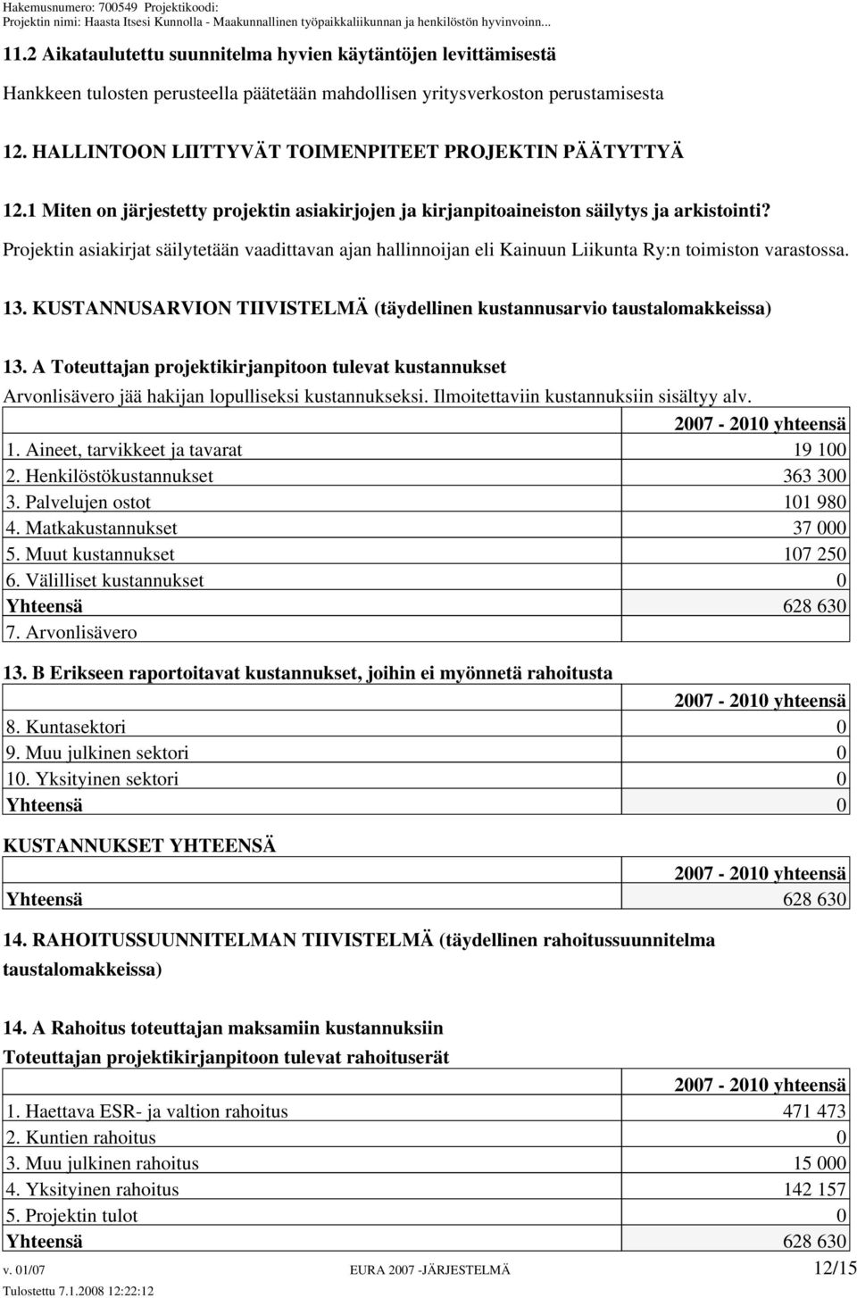 Projektin asiakirjat säilytetään vaadittavan ajan hallinnoijan eli Kainuun Liikunta Ry:n toimiston varastossa. 13. KUSTANNUSARVION TIIVISTELMÄ (täydellinen kustannusarvio taustalomakkeissa) 13.