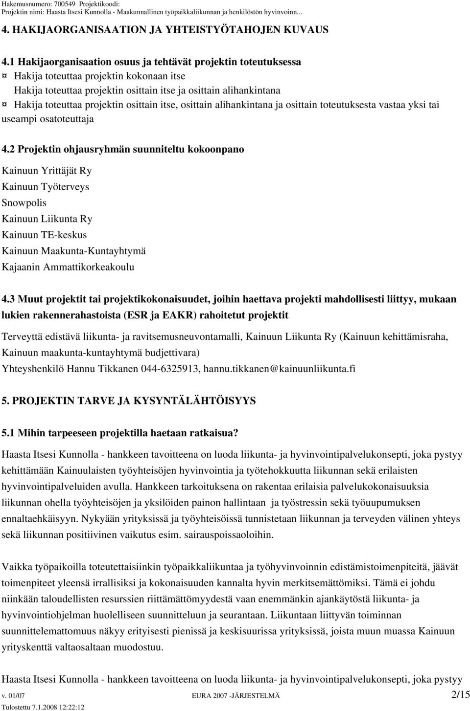 osittain itse, osittain alihankintana ja osittain toteutuksesta vastaa yksi tai useampi osatoteuttaja 4.