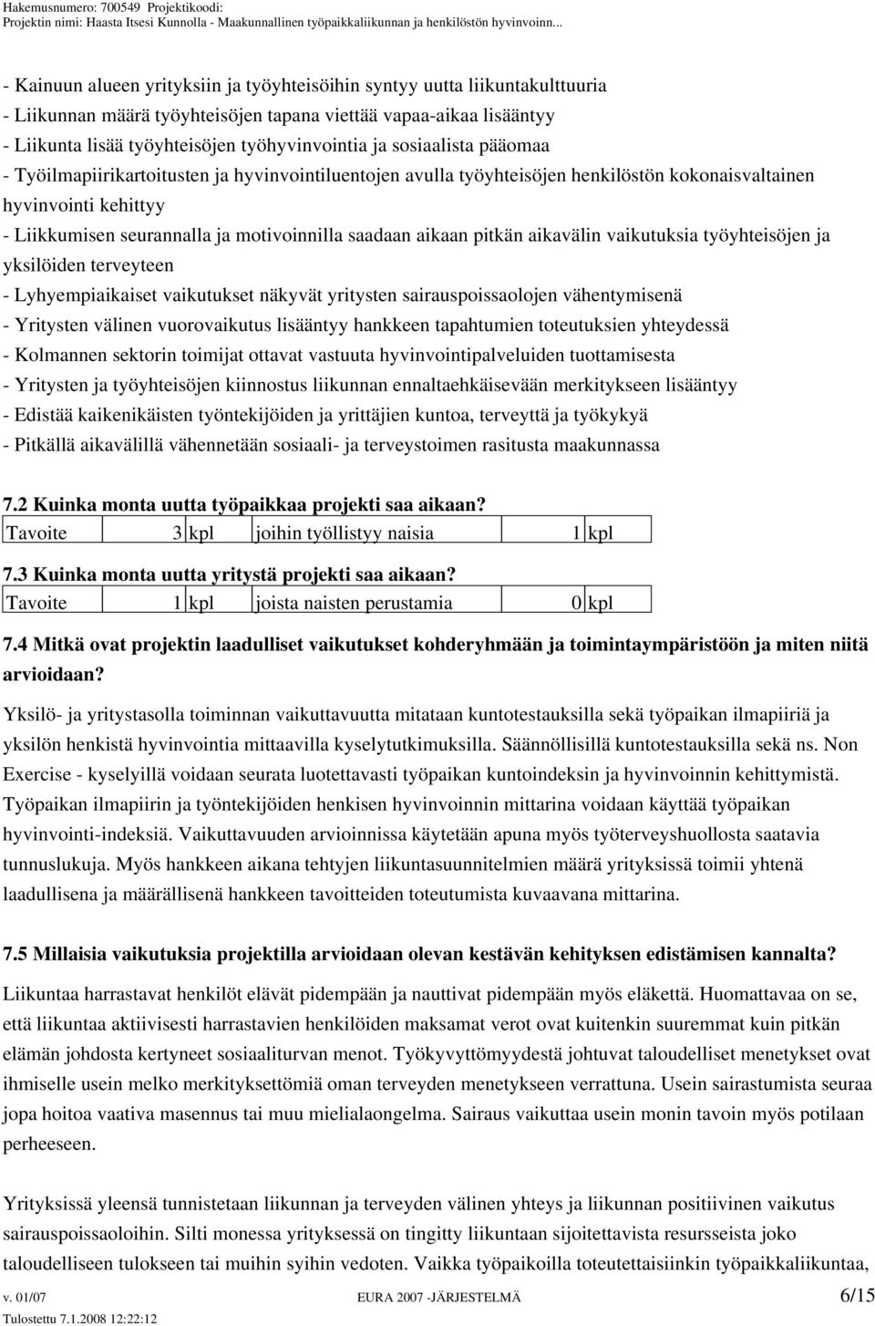 aikaan pitkän aikavälin vaikutuksia työyhteisöjen ja yksilöiden terveyteen - Lyhyempiaikaiset vaikutukset näkyvät yritysten sairauspoissaolojen vähentymisenä - Yritysten välinen vuorovaikutus