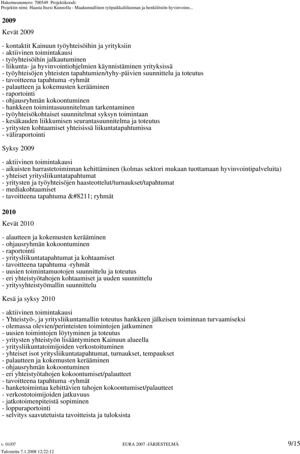 toimintasuunnitelman tarkentaminen - työyhteisökohtaiset suunnitelmat syksyn toimintaan - kesäkauden liikkumisen seurantasuunnitelma ja toteutus - yritysten kohtaamiset yhteisissä